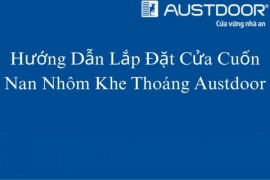 Hướng Dẫn Lắp Đặt Cửa Cuốn Nan Nhôm Khe Thoáng Austdoor