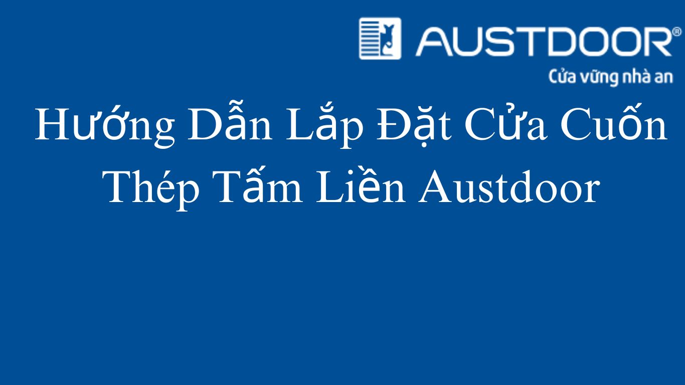 Hướng Dẫn Lắp Đặt Cửa Cuốn Thép Tấm Liền Austdoor