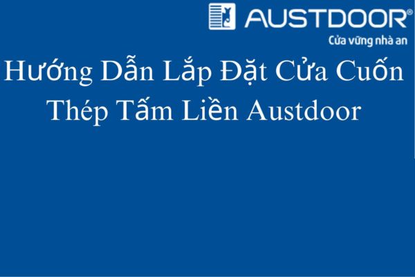 Hướng Dẫn Lắp Đặt Cửa Cuốn Thép Tấm Liền Austdoor